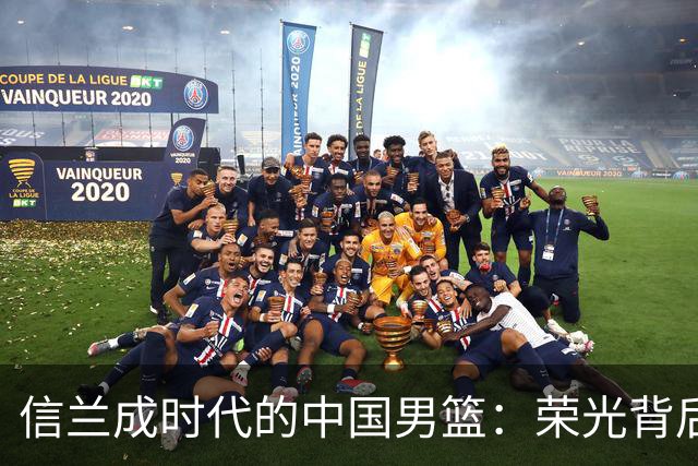 信兰成时代的中国男篮：荣光背后，为何剧情急转直下？